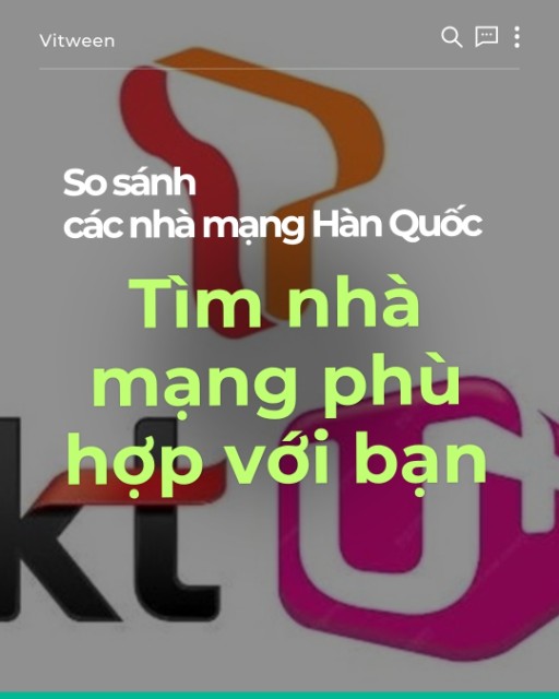 So sánh các nhà mạng Hàn Quốc: Tìm nhà mạng phù hợp với bạn