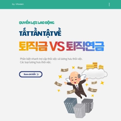 Tất tần tật về trợ cấp thôi việc và lương hưu thôi việc tại Hàn Quốc