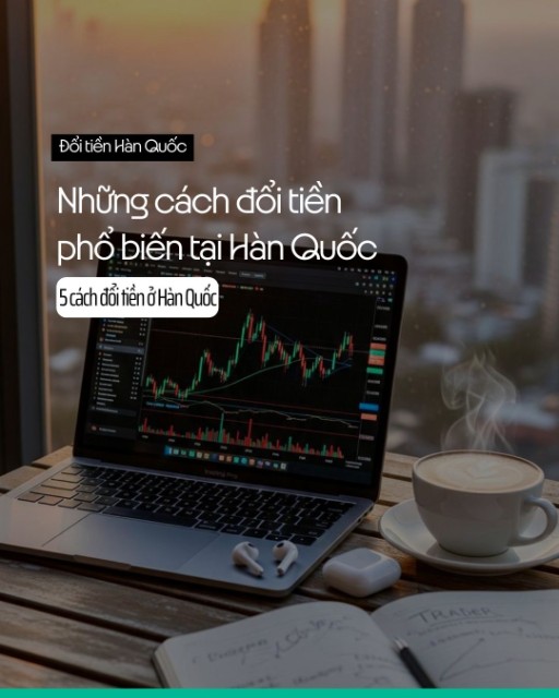 Các cách đổi tiền phổ biến tại Hàn Quốc