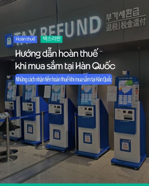 Hướng dẫn hoàn thuế khi mua sắm tại Hàn Quốc cho người nước ngoài