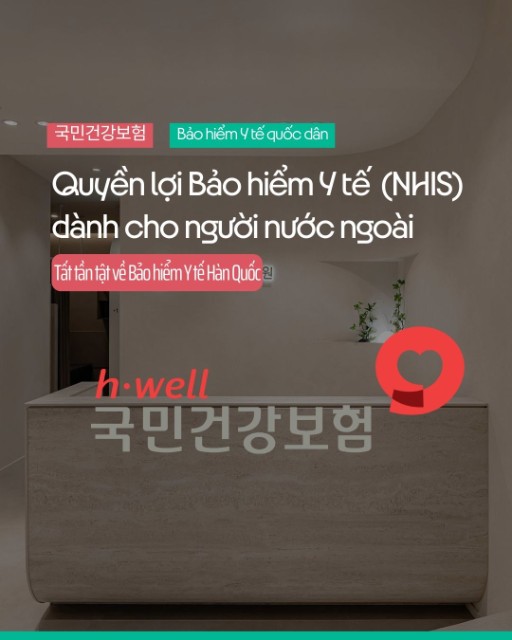Tổng quan quyền lợi Bảo hiểm Y tế Quốc dân (NHIS) dành cho người nước ngoài