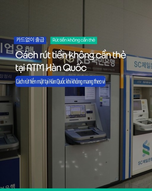 Cách rút tiền không cần thẻ tại ATM Hàn Quốc