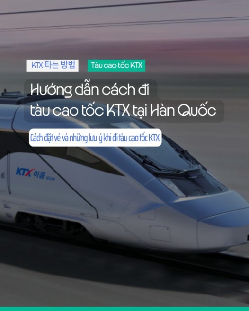 Hướng dẫn cách đi tàu cao tốc KTX tại Hàn Quốc 