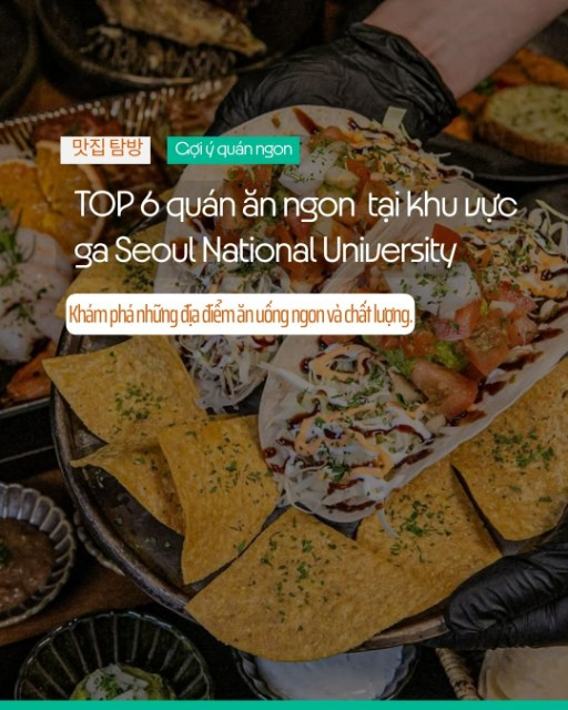 Điểm danh TOP 6 quán ăn ngon được đánh giá cao tại khu vực ga Seoul National University