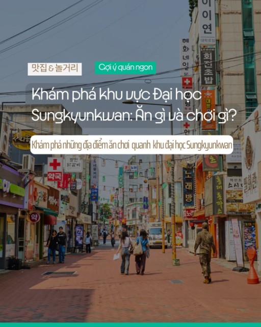 Khám phá khu vực Đại học Sungkyunkwan (혜화/대학로): Ăn gì và chơi gì?