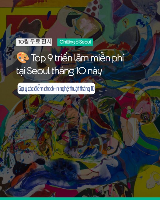 🎨 Top 9 triển lãm miễn phí tại Seoul tháng 10 này